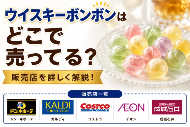 ウイスキーボンボンはどこで売ってる？ドンキ・成城石井・カルディなど10店舗を徹底調査