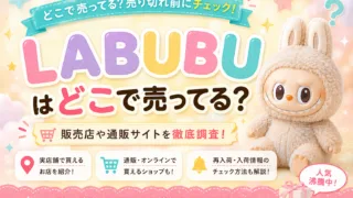 ラブブはどこに売ってる？ドンキ・東急ハンズ・Amazon など購入できる店舗7選