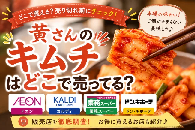 黄さんのキムチはどこで売ってる？イオン・ロピア・ドラッグコスモスなど販売店まとめ